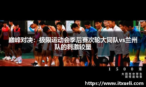巅峰对决：极限运动会季后赛次轮大同队vs兰州队的刺激较量