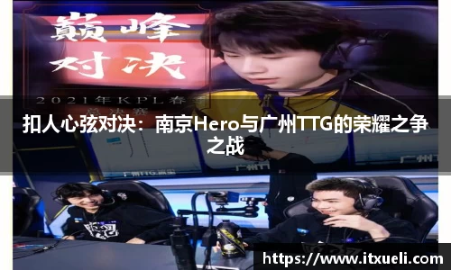 扣人心弦对决：南京Hero与广州TTG的荣耀之争之战